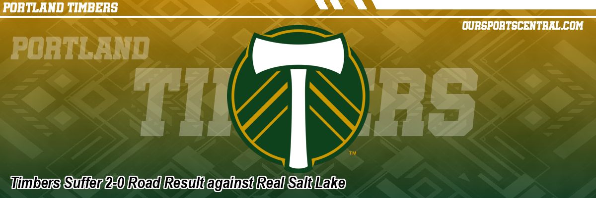 Timbers Suffer 2-0 Road Result against Real Salt Lake
