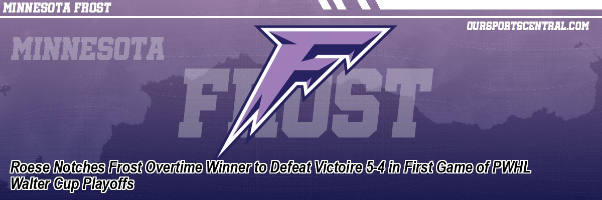 Roese Notches Frost Overtime Winner to Defeat Victoire 5-4 in First Game of PWHL Walter Cup Playoffs