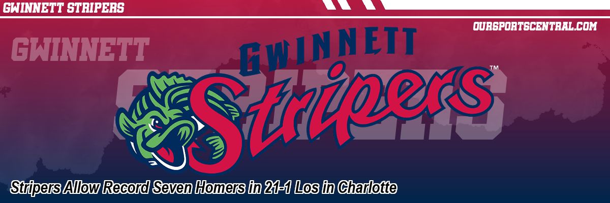 Stripers Allow Record Seven Homers in 21-1 Los in Charlotte