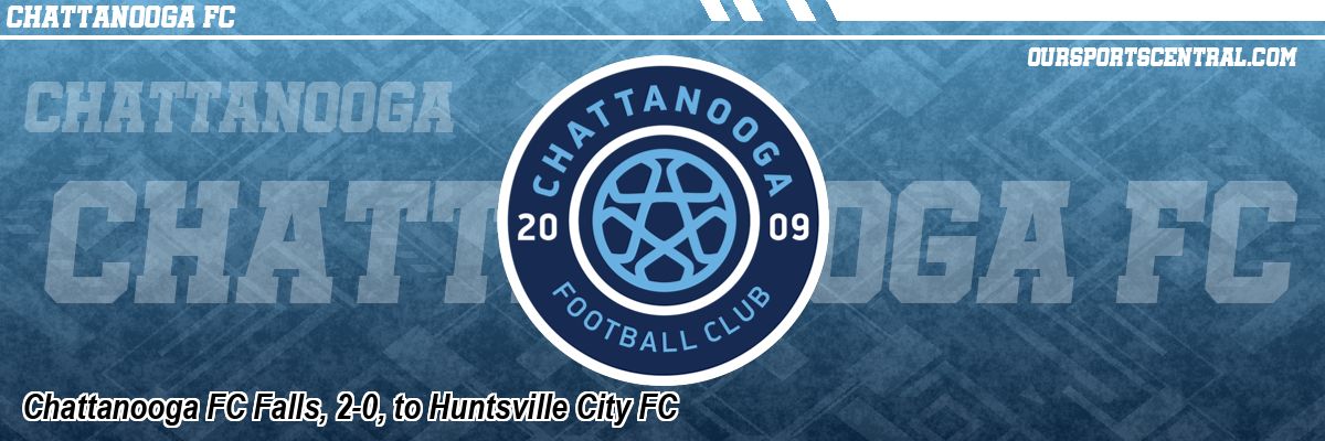 Chattanooga FC Falls, 2-0, to Huntsville City FC