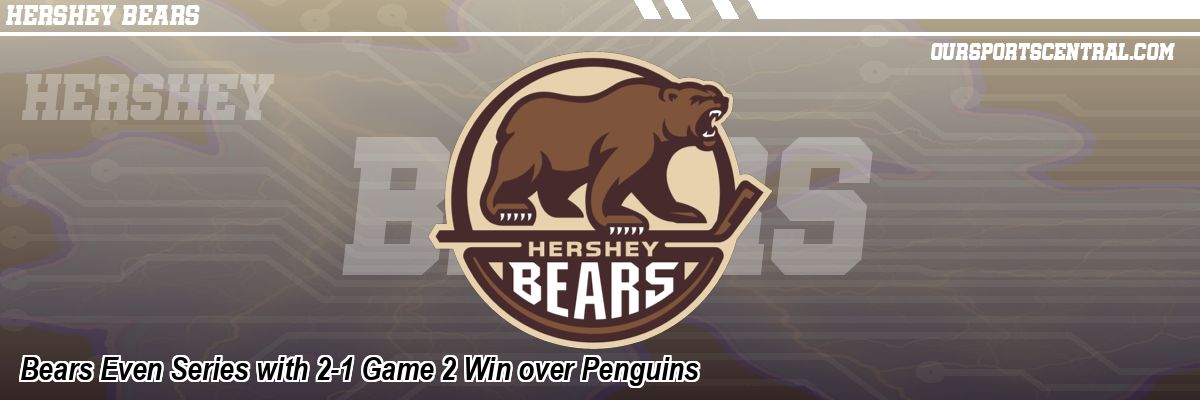 Bears Even Series with 2-1 Game 2 Win over Penguins