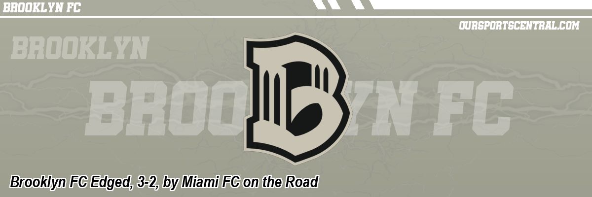 Brooklyn FC Edged, 3-2, by Miami FC on the Road