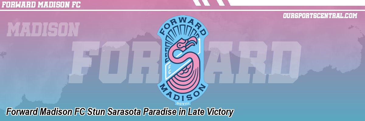 Forward Madison FC Stun Sarasota Paradise in Late Victory