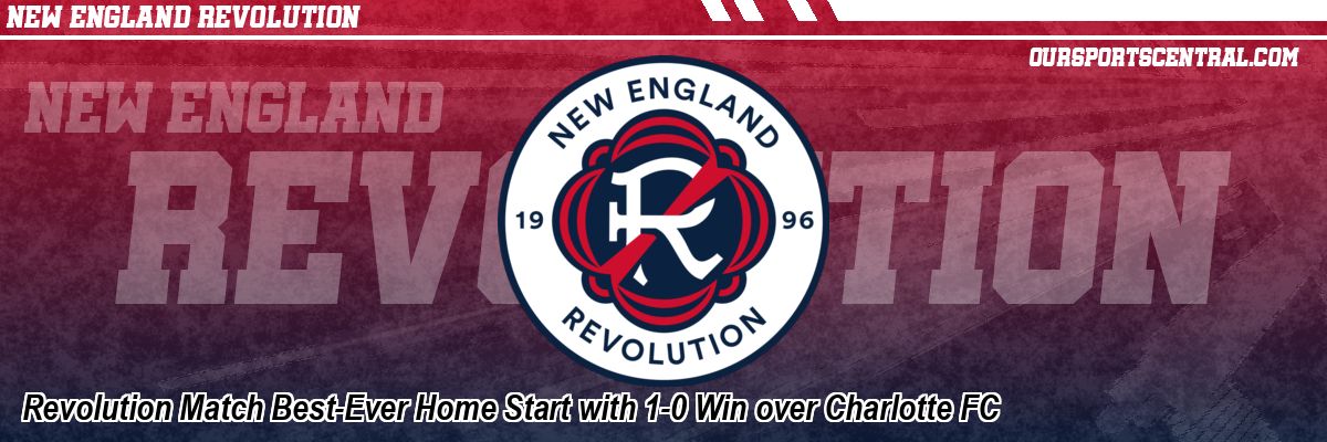 Revolution Match Best-Ever Home Start with 1-0 Win over Charlotte FC