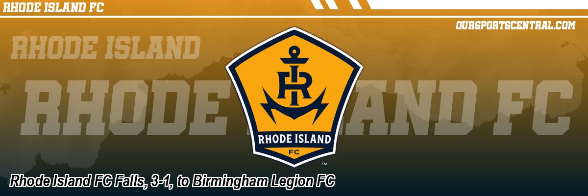 Rhode Island FC Falls, 3-1, to Birmingham Legion FC