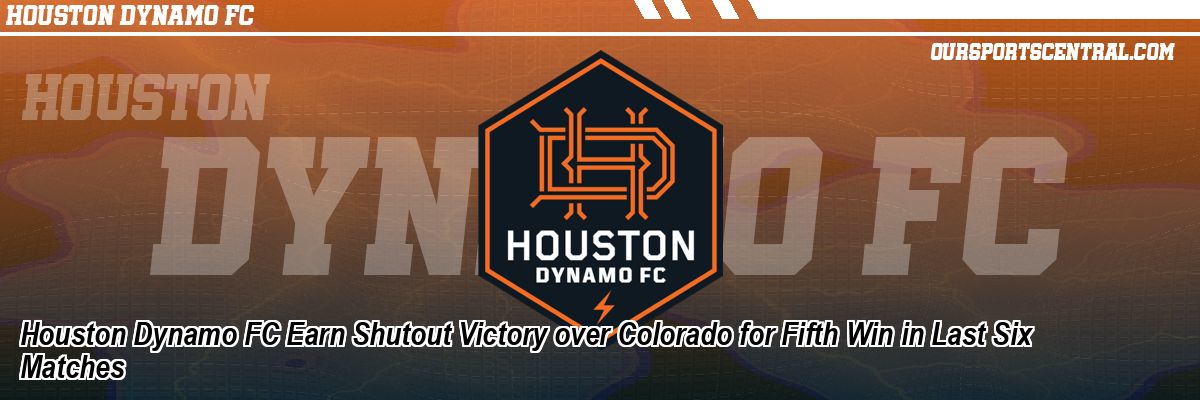 Houston Dynamo FC Earn Shutout Victory over Colorado for Fifth Win in Last Six Matches