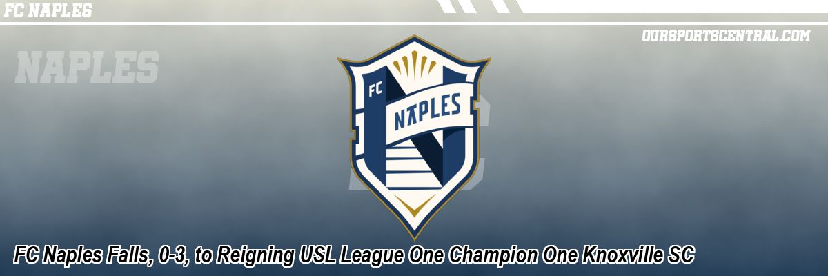 FC Naples Falls, 0-3, to Reigning USL League One Champion One Knoxville SC