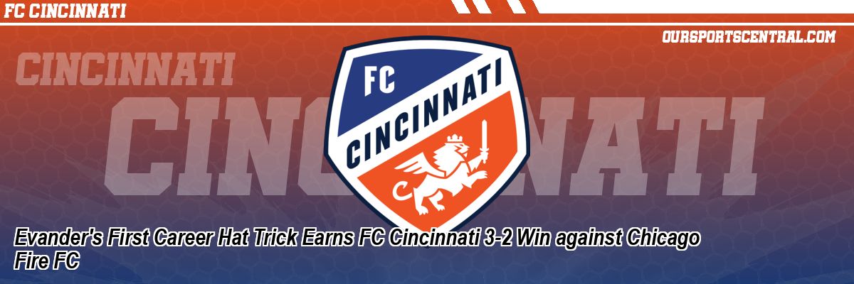 Evander's First Career Hat Trick Earns FC Cincinnati 3-2 Win against Chicago Fire FC