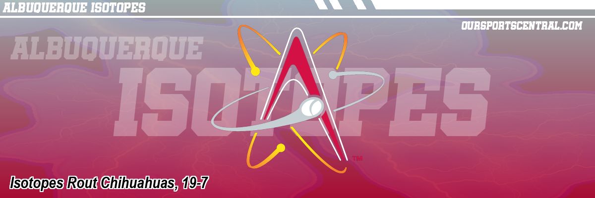 Isotopes Rout Chihuahuas, 19-7