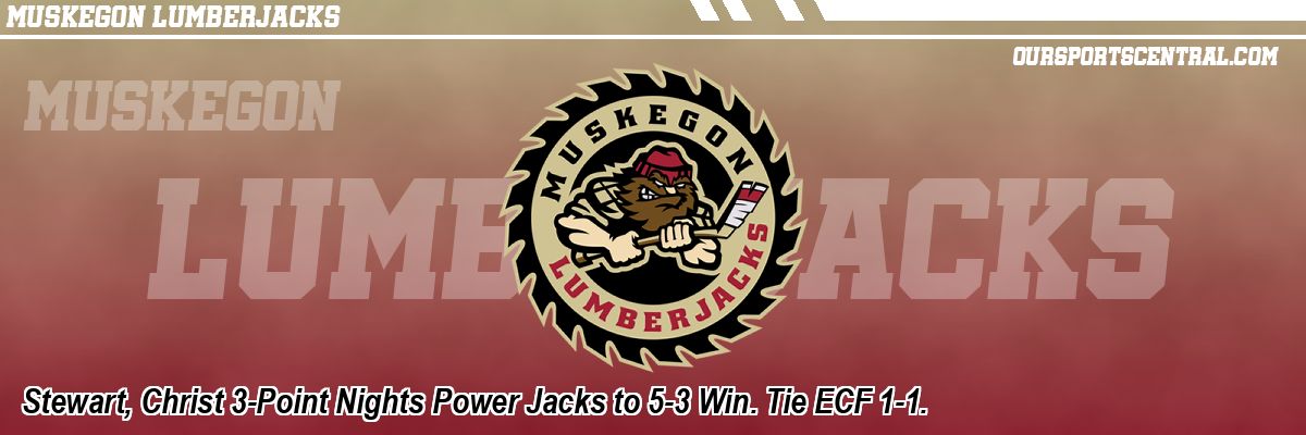 Stewart, Christ 3-Point Nights Power Jacks to 5-3 Win. Tie ECF 1-1.