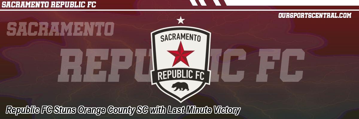 Republic FC Stuns Orange County SC with Last Minute Victory