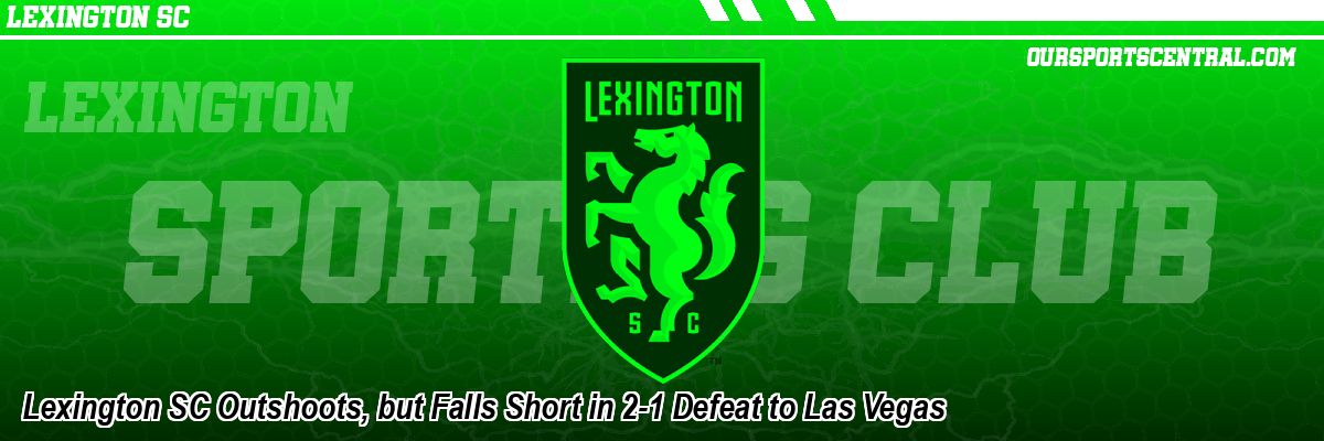 Lexington SC Outshoots, but Falls Short in 2-1 Defeat to Las Vegas