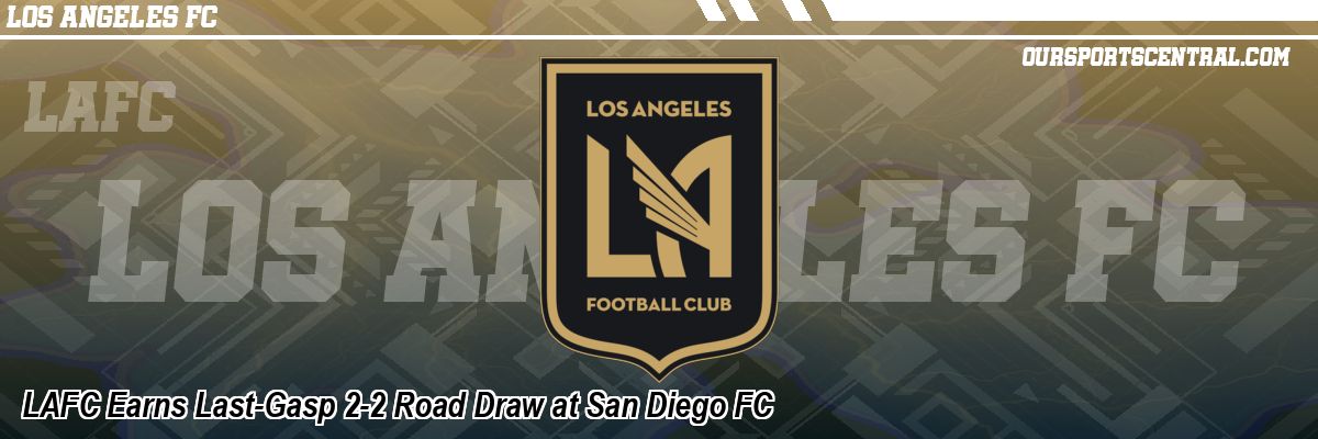 LAFC Earns Last-Gasp 2-2 Road Draw at San Diego FC