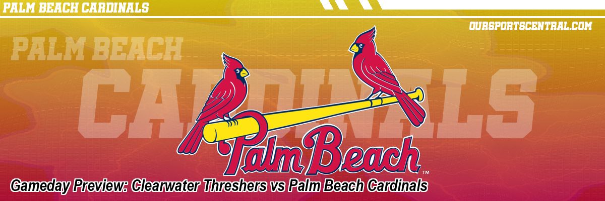 Gameday Preview: Clearwater Threshers vs Palm Beach Cardinals