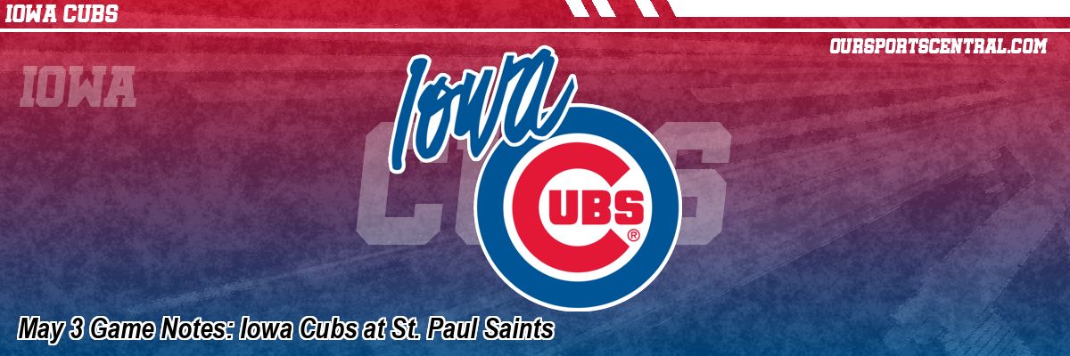 May 3 Game Notes: Iowa Cubs at St. Paul Saints
