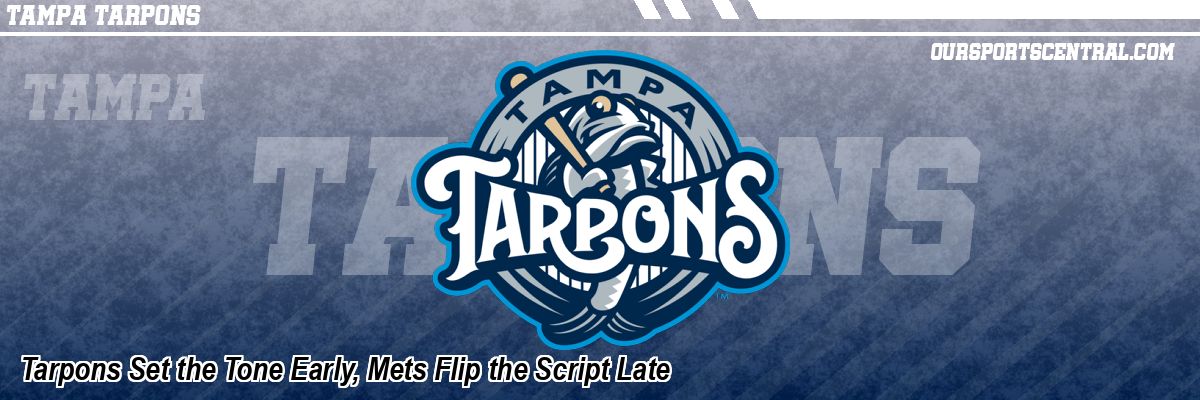 Tarpons Set the Tone Early, Mets Flip the Script Late