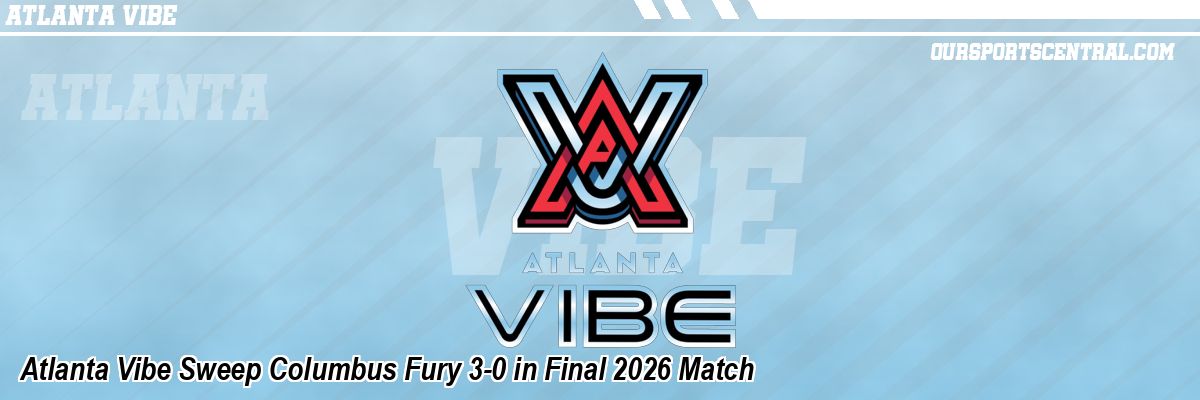 Atlanta Vibe Sweep Columbus Fury 3-0 in Final 2026 Match