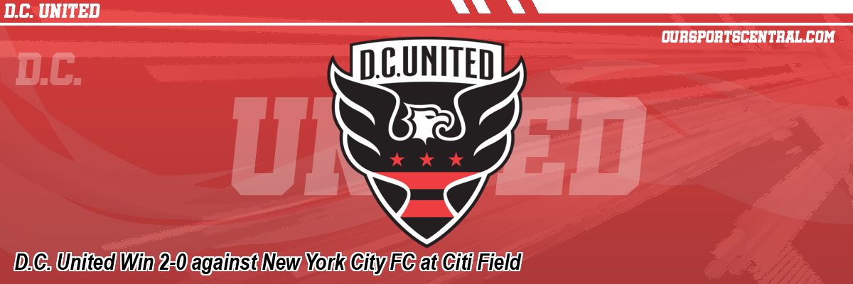 D.C. United Win 2-0 against New York City FC at Citi Field
