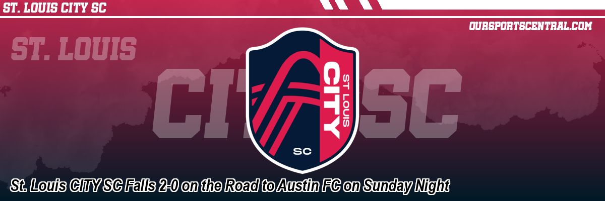 St. Louis CITY SC Falls 2-0 on the Road to Austin FC on Sunday Night