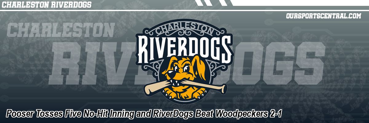 Pooser Tosses Five No-Hit Inning and RiverDogs Beat Woodpeckers 2-1