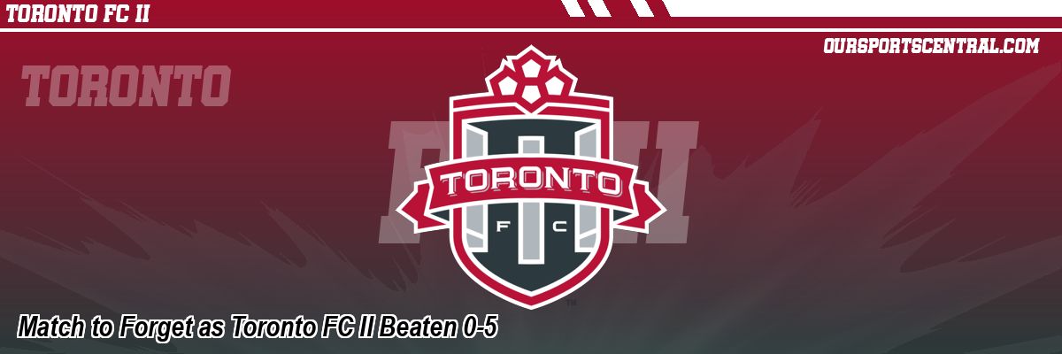 Match to Forget as Toronto FC II Beaten 0-5
