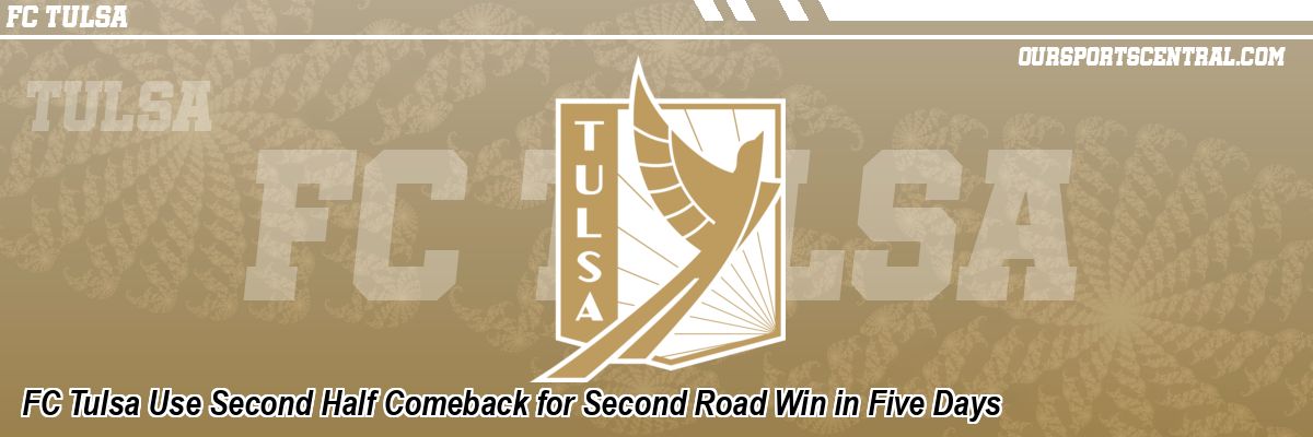 FC Tulsa Use Second Half Comeback for Second Road Win in Five Days