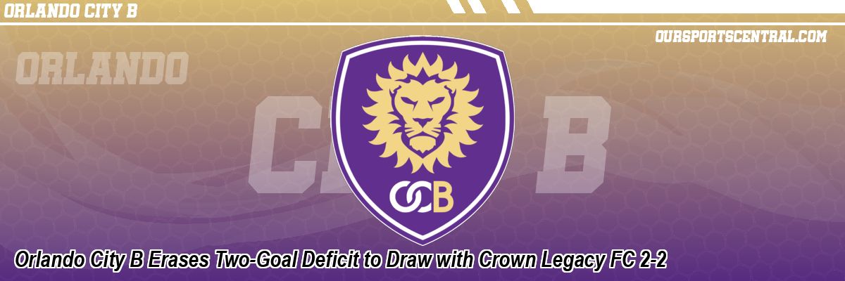 Orlando City B Erases Two-Goal Deficit to Draw with Crown Legacy FC 2-2
