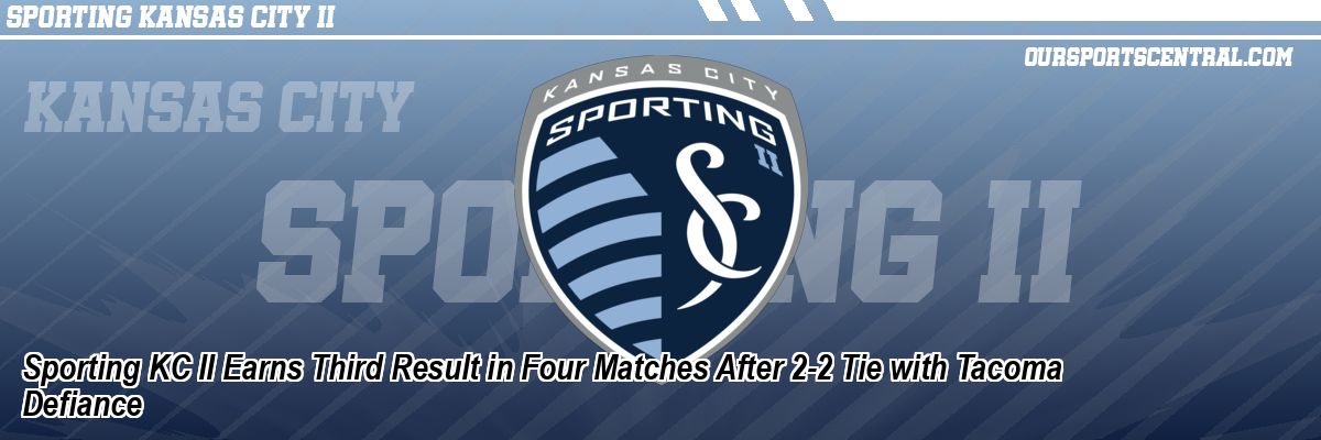 Sporting KC II Earns Third Result in Four Matches After 2-2 Tie with Tacoma Defiance
