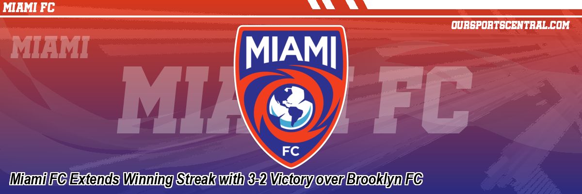 Miami FC Extends Winning Streak with 3-2 Victory over Brooklyn FC