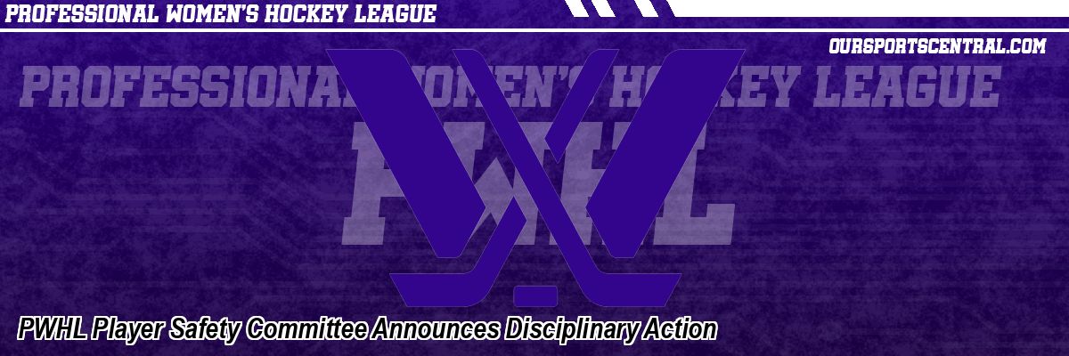 PWHL Player Safety Committee Announces Disciplinary Action