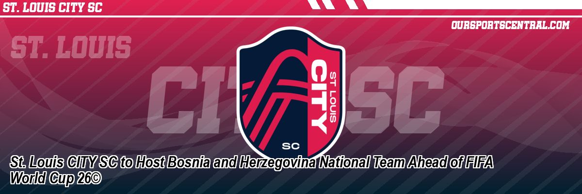 St. Louis CITY SC to Host Bosnia and Herzegovina National Team Ahead of FIFA World Cup 26©