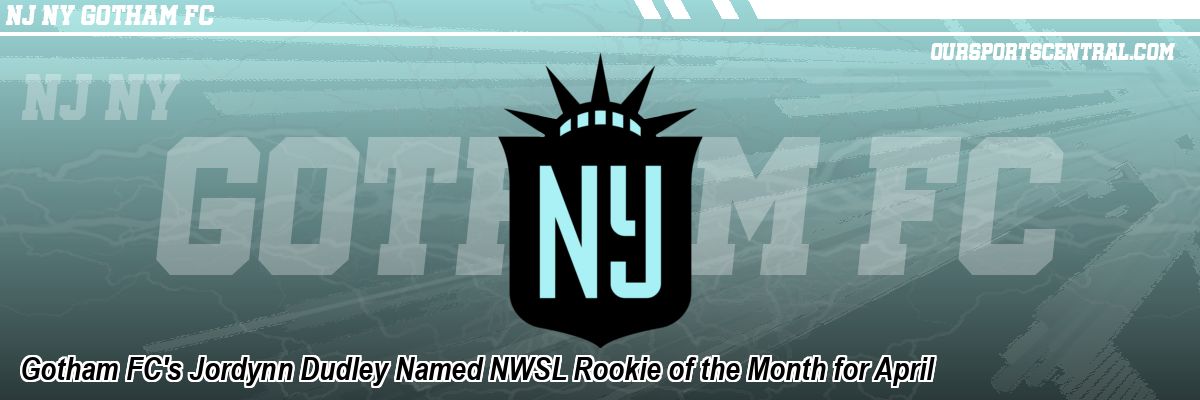 Gotham FC's Jordynn Dudley Named NWSL Rookie of the Month for April