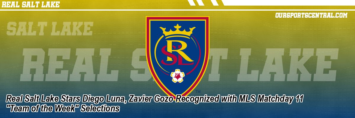 Real Salt Lake Stars Diego Luna, Zavier Gozo Recognized with MLS Matchday 11 
