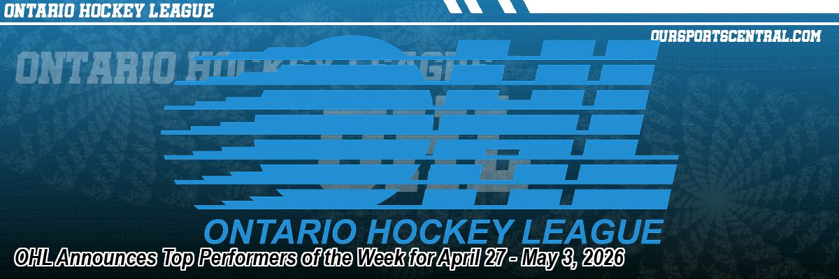 OHL Announces Top Performers of the Week for April 27 - May 3, 2026