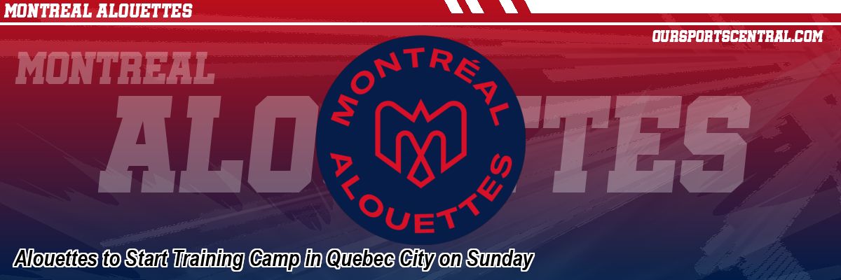 Alouettes to Start Training Camp in Quebec City on Sunday