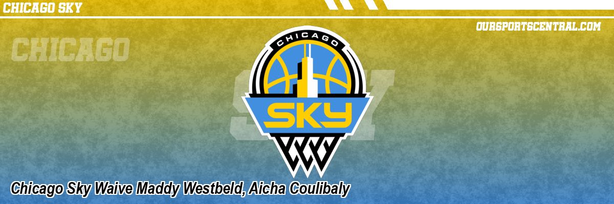 Chicago Sky Waive Maddy Westbeld, Aicha Coulibaly