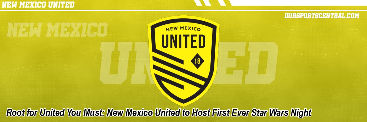 Root for United You Must: New Mexico United to Host First Ever Star Wars Night