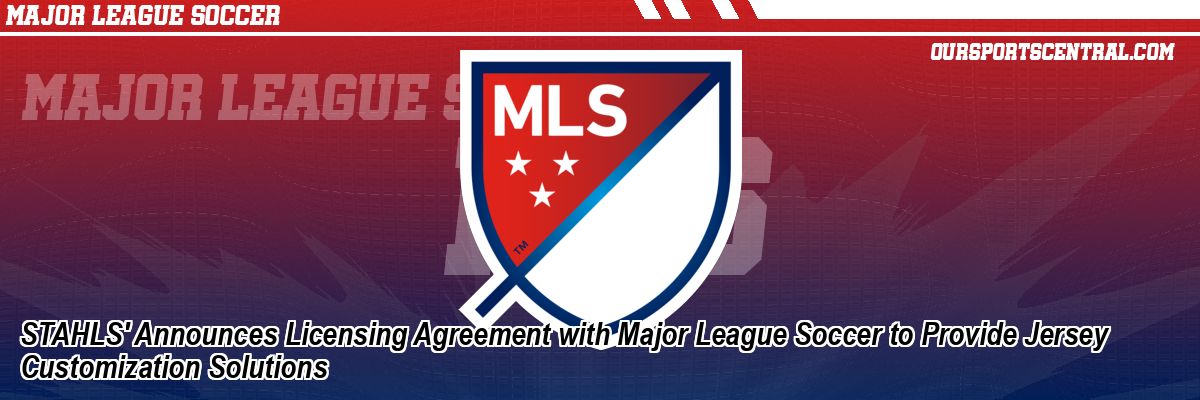 STAHLS' Announces Licensing Agreement with Major League Soccer to Provide Jersey Customization Solutions