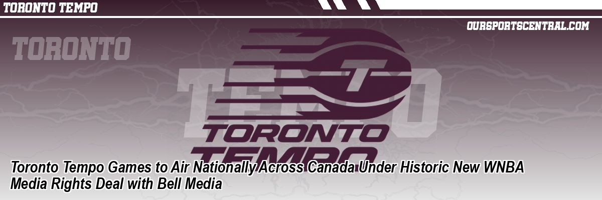 Toronto Tempo Games to Air Nationally Across Canada Under Historic New WNBA Media Rights Deal with Bell Media