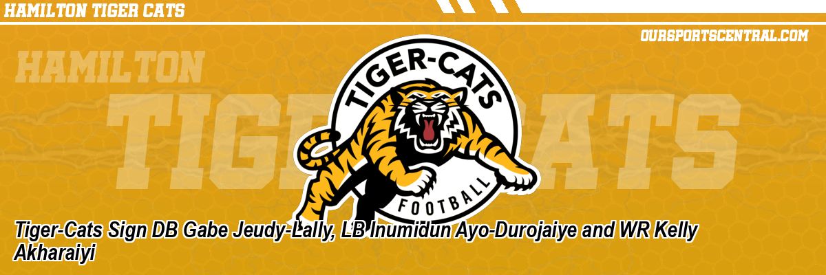 Tiger-Cats Sign DB Gabe Jeudy-Lally, LB Inumidun Ayo-Durojaiye and WR Kelly Akharaiyi