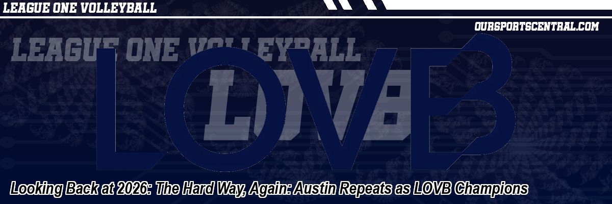 Looking Back at 2026: The Hard Way, Again: Austin Repeats as LOVB Champions