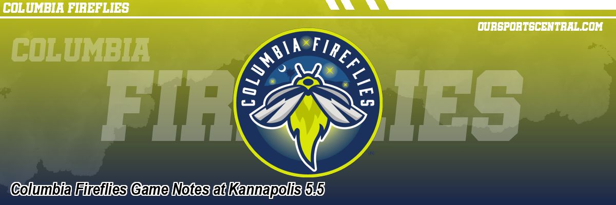 Columbia Fireflies Game Notes at Kannapolis 5.5