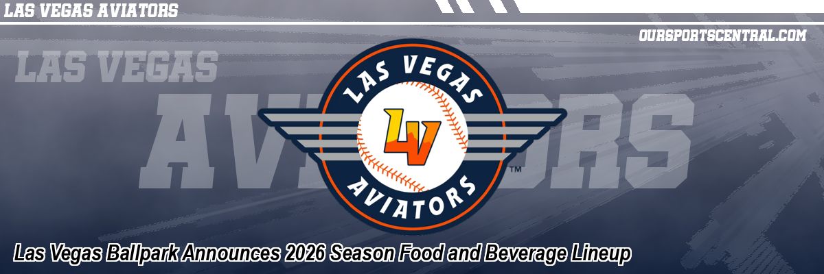 Las Vegas Ballpark Announces 2026 Season Food and Beverage Lineup