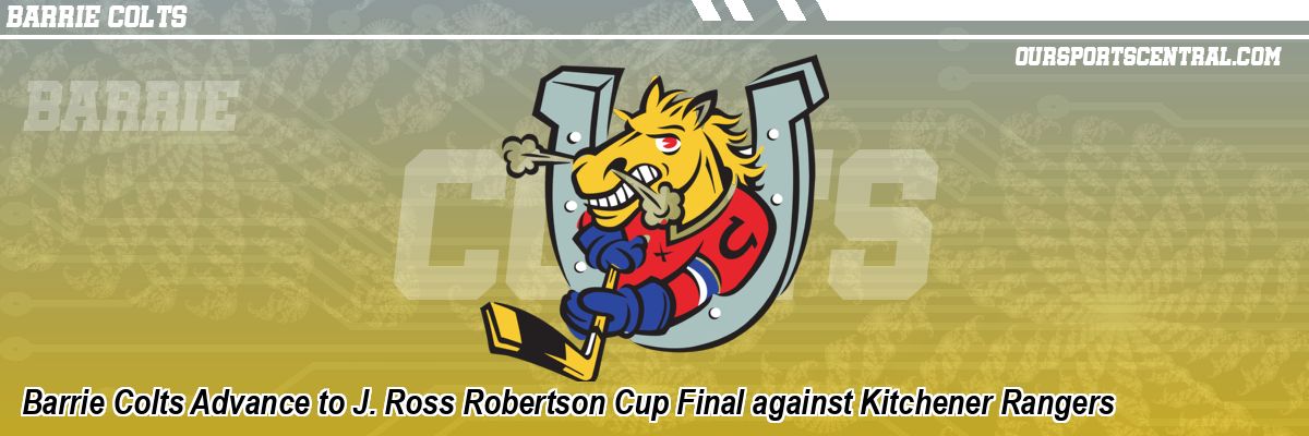 Barrie Colts Advance to J. Ross Robertson Cup Final against Kitchener Rangers