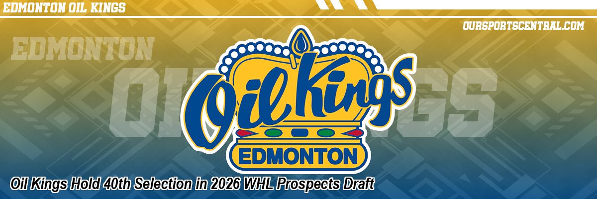 Oil Kings Hold 40th Selection in 2026 WHL Prospects Draft
