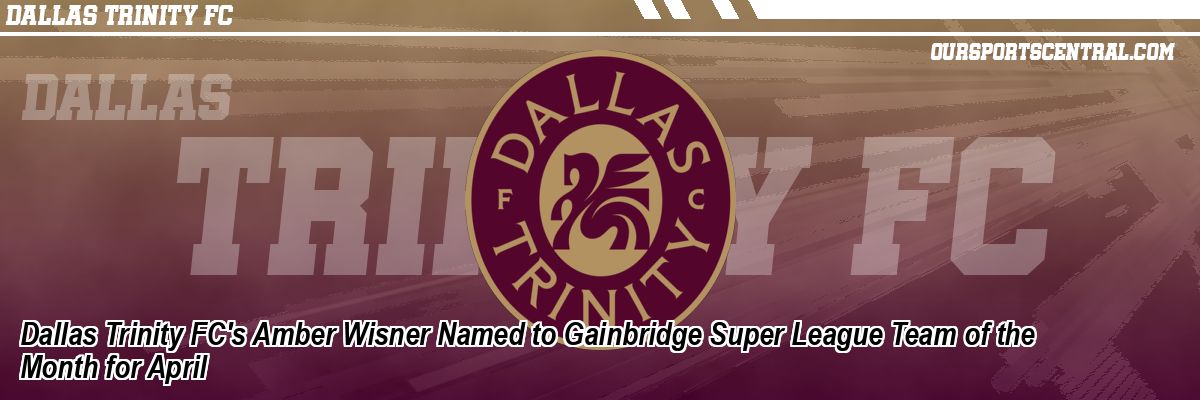 Dallas Trinity FC's Amber Wisner Named to Gainbridge Super League Team of the Month for April