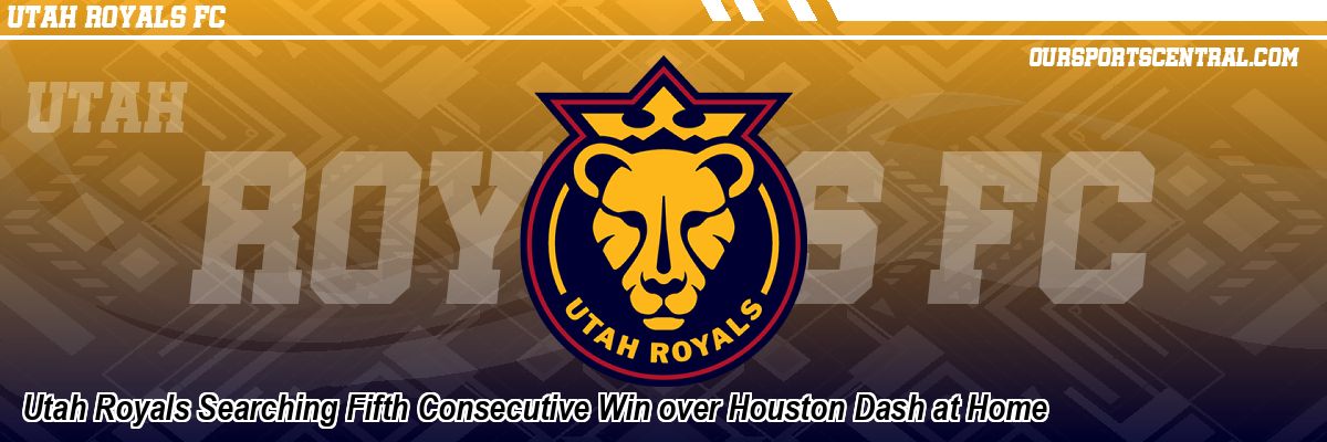 Utah Royals Searching Fifth Consecutive Win over Houston Dash at Home