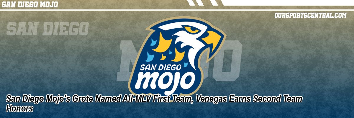 San Diego Mojo's Grote Named All-MLV First Team, Venegas Earns Second Team Honors