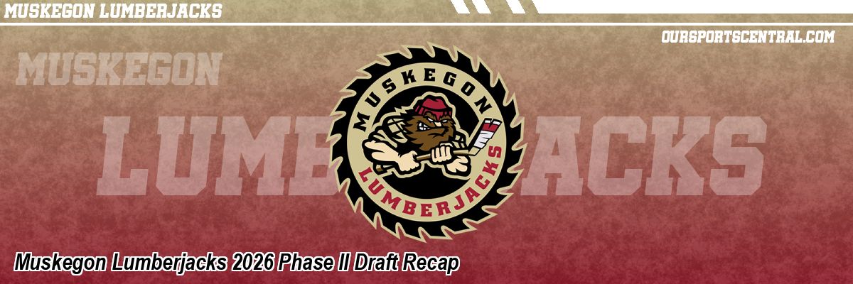 Muskegon Lumberjacks 2026 Phase II Draft Recap