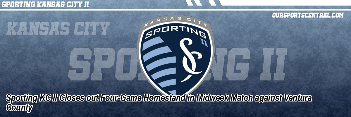 Sporting KC II Closes out Four-Game Homestand in Midweek Match against Ventura County
